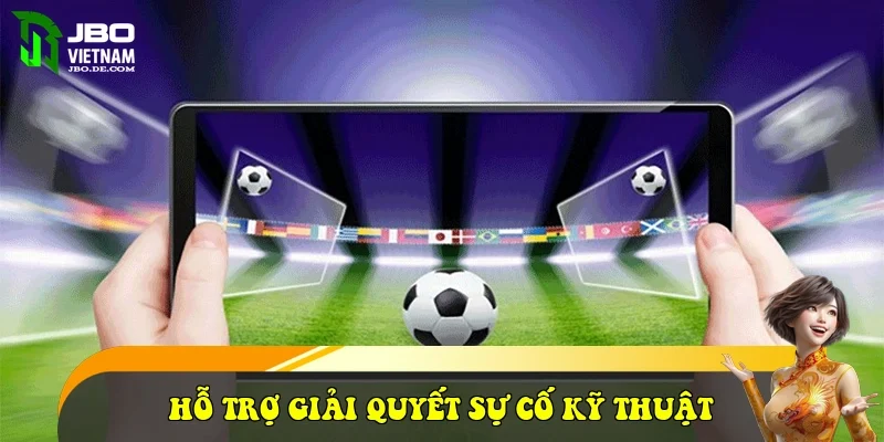 Hỗ trợ giải quyết sự cố kỹ thuật