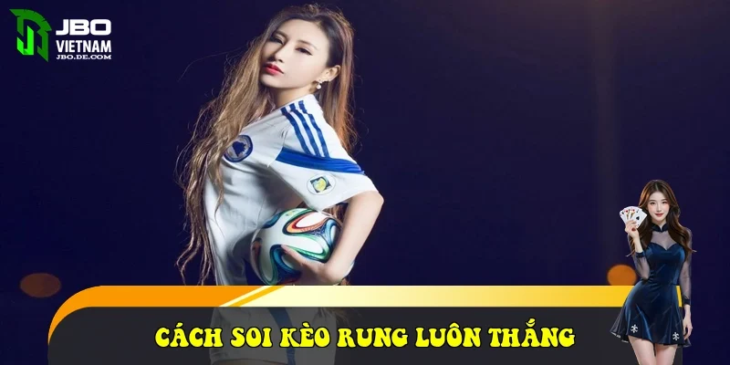 Cách soi kèo rung luôn thắng